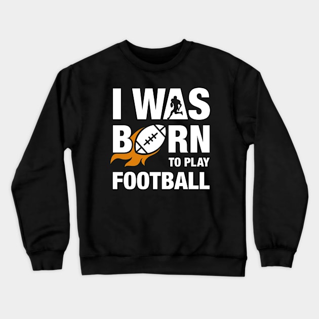 I Was Born To Play Football Design Crewneck Sweatshirt by TopTeesShop